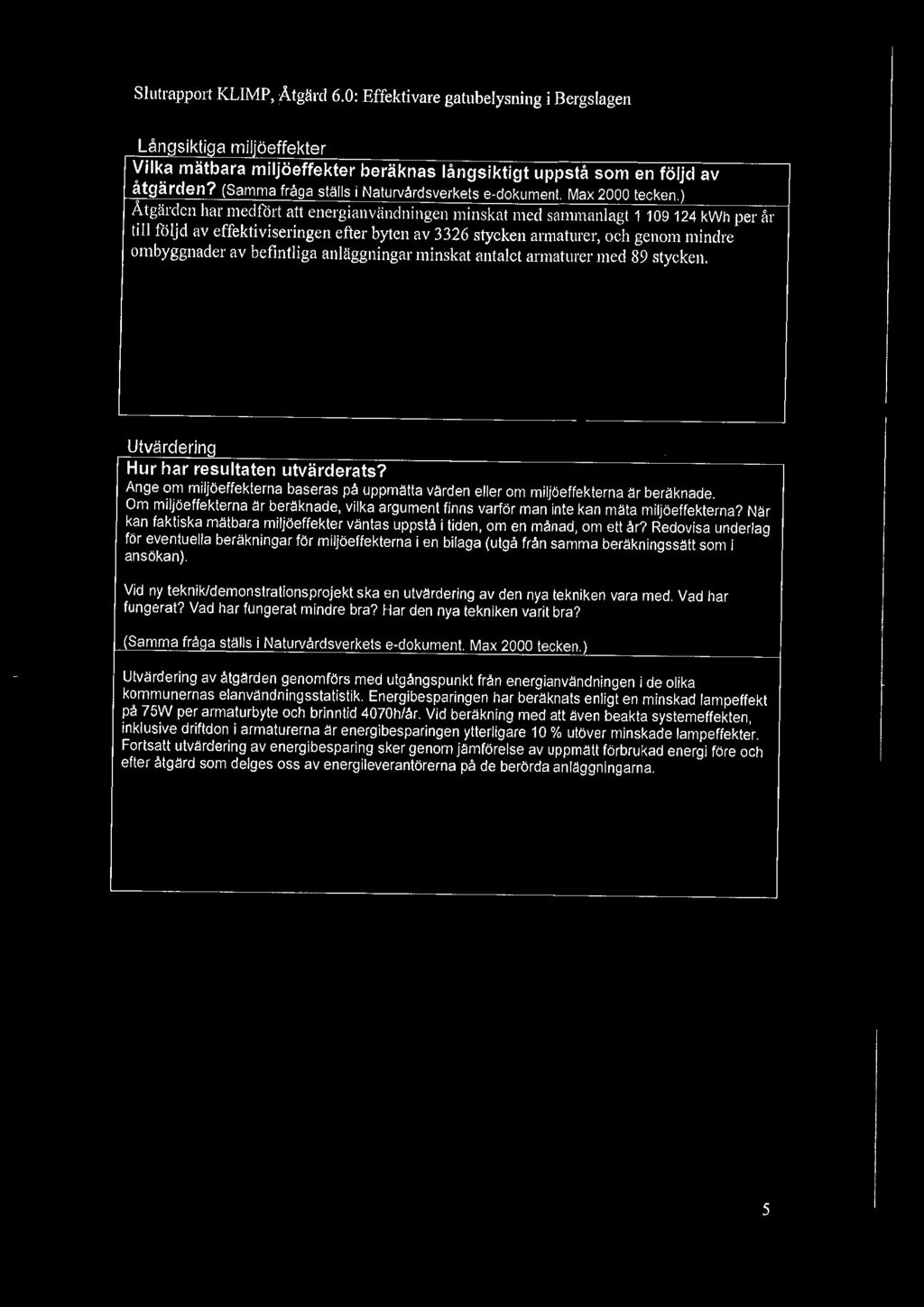 Om miljöeffekterna är beräknade, vilka argument finns varför man inte kan mäta miljöeffekterna? När kan faktiska mätbara miljöeffekter väntas uppstå i tiden, om en månad, om ett år?