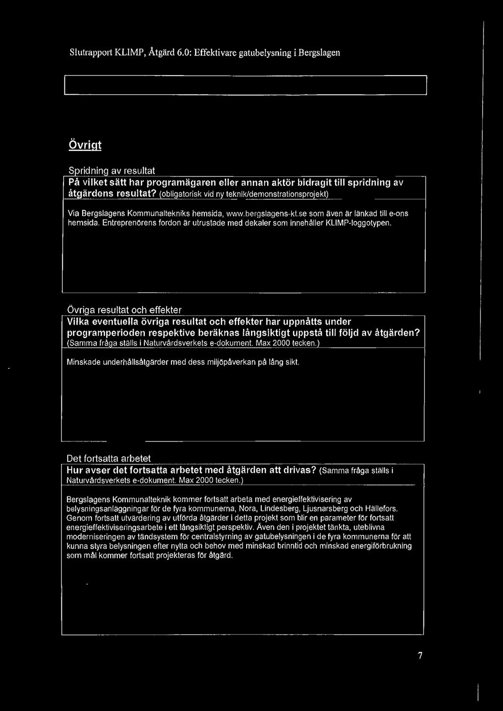 (Samma fråga ställs i Naturvårdsverkets e-dokument. Max 2000 tecken.) Minskade underhållsåtgärder med dess miljöpåverkan på lång sikt.