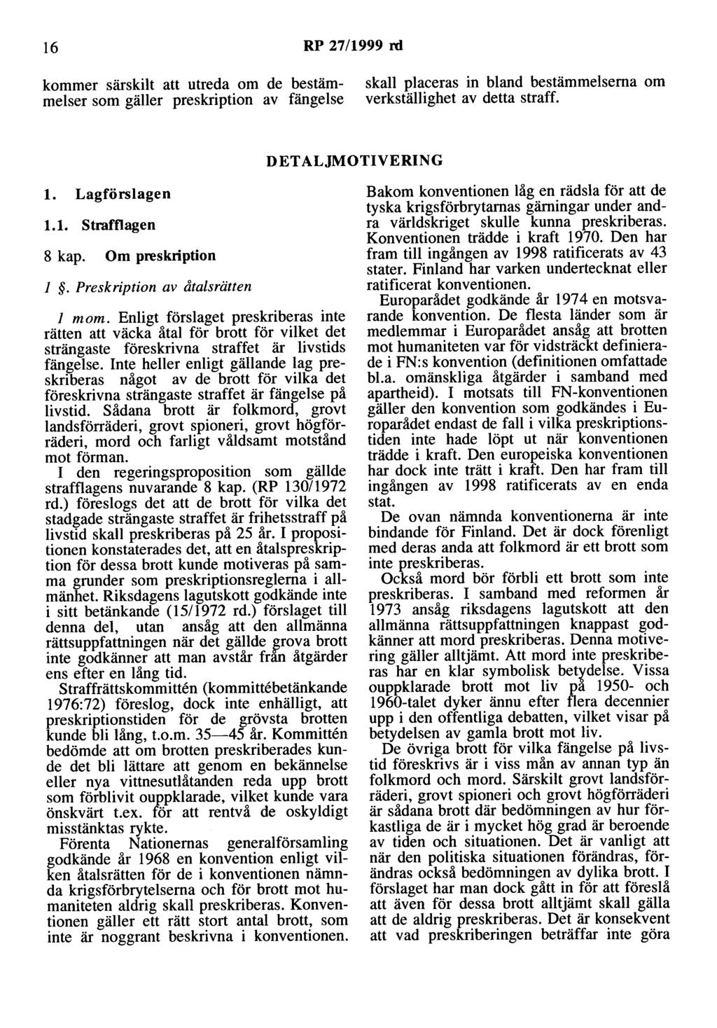 16 RP 27/1999 rd kommer särskilt att utreda om de bestämmelser som gäller preskription av fängelse skall placeras in bland bestämmelserna om verkställighet av detta straff. DETALJMOTIVERING l.