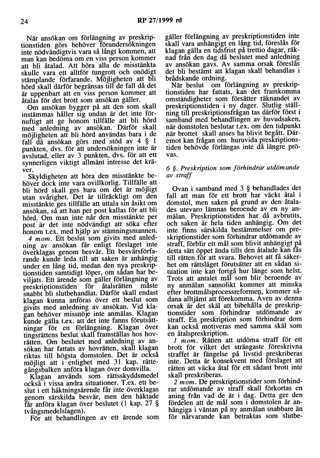 24 RP 27/1999 rd När ansökan om förlängning av preskriptionstiden görs behöver förundersökningen inte nödvändigtvis vara så långt kommen, att man kan bedöma om en viss person kommer att bli åtalad.