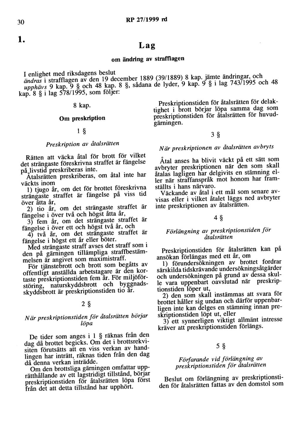 30 RP 27/1999 rd l. Lag om ändring av strafflagen I enlighet med riksdagens beslut ändras i strafflagen av den 19 december 1889 (39/1889) 8 kap. jämte ändringar, och upphävs 9 kap. 9 och 48 kap.