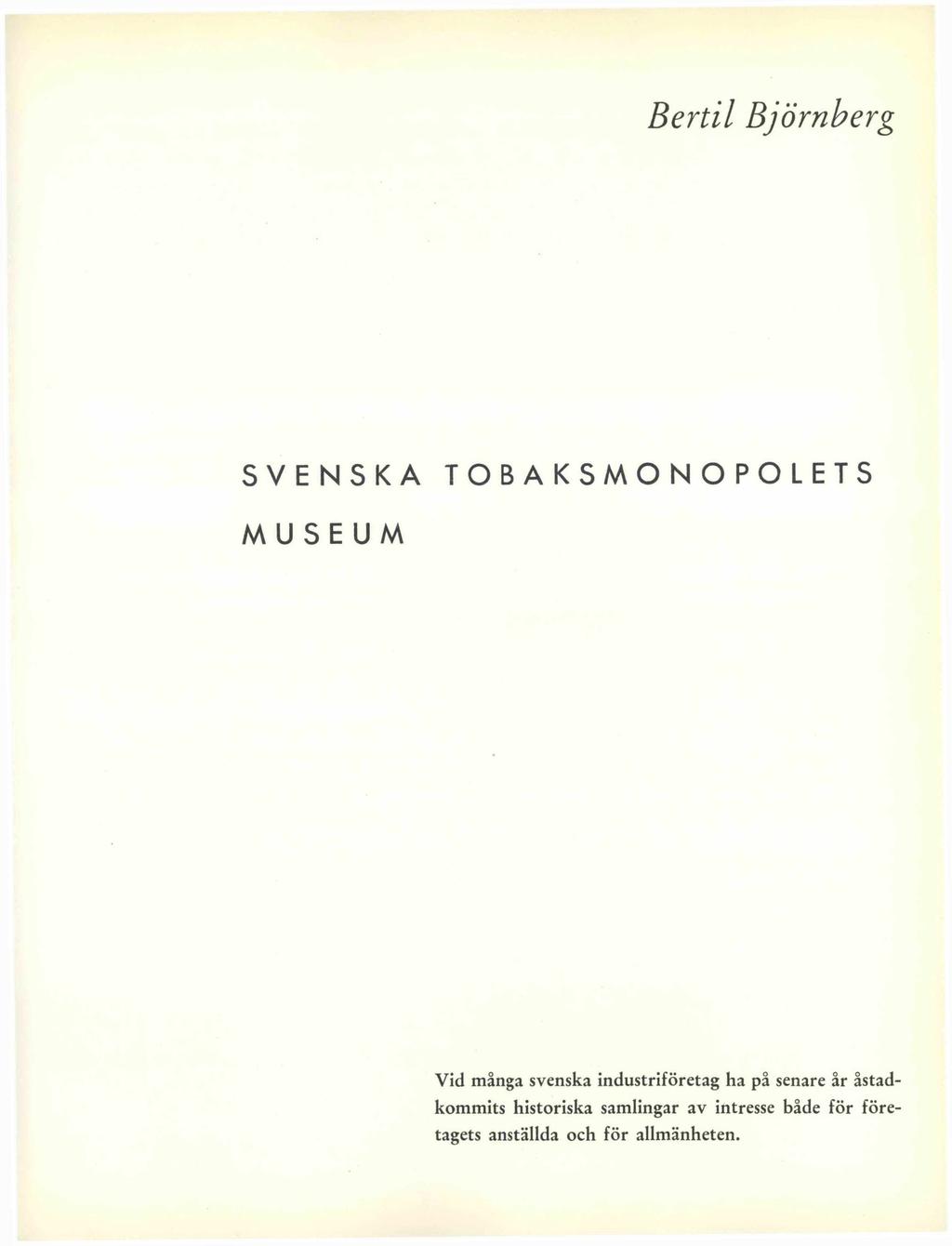 Bertil Björnberg SVENSKA TOBAKSMONOPOLETS MUSEUM Vid många svenska industriföretag ha på senare