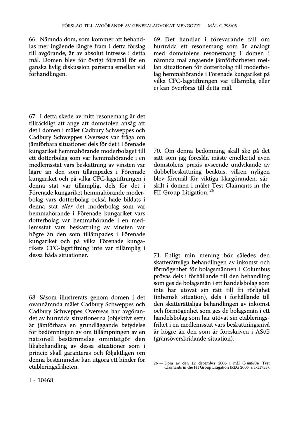 66. Nämnda dom, som kommer att behandlas mer ingående längre fram i detta förslag till avgörande, är av absolut intresse i detta mål Domen blev för övrigt föremål för en ganska livlig diskussion