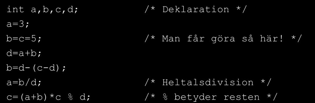 Enkla satser Några grundläggande satser i C int a,b,c,d; /* Deklaration */ a=3; b=c=5; /* Man får