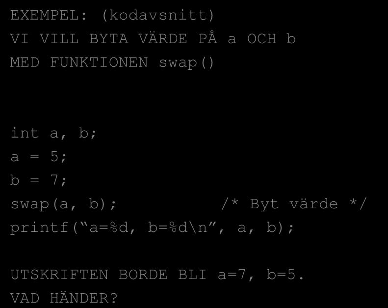 Argument till funktioner EXEMPEL: (kodavsnitt) VI VILL BYTA VÄRDE PÅ a OCH b MED