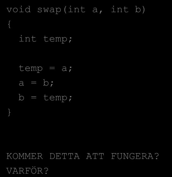 swap(a, b); /* Byt värde */ printf( a=%d, b=%d\n, a, b); UTSKRIFTEN BORDE BLI