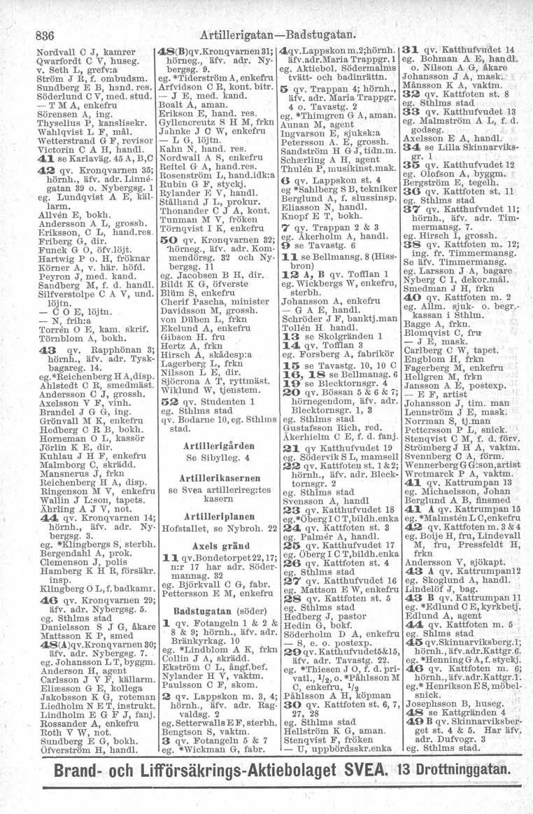 836 Nordvall C J, kamrer Qwarfordt C V, huseg, v. Seth L, grefv:a Ström J R, f. ombudsm. Sundberg E B, hand. res. Söderlund C V, med. stud. - T M A, enkefru Sörensen A, ing. Thyselius P, kanaltsekt.