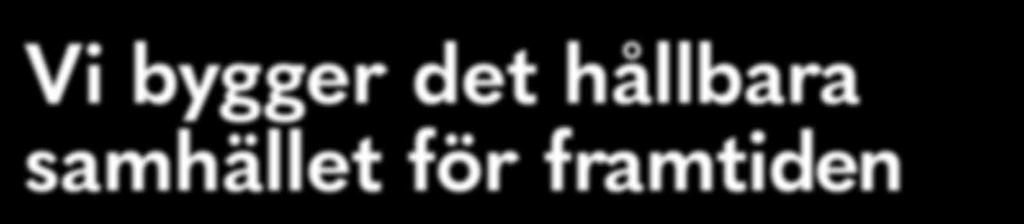 Det innebär att vårt uppdrag är långsiktigt och att vi måste agera på ett sätt idag som inte äventyrar kommande generationers förutsättningar till en god livsmiljö.