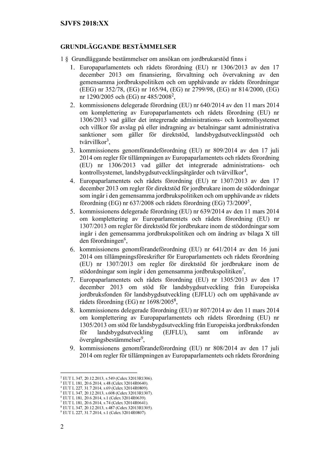 SJVFS 2018:XX GRUNDLÄGGANDE BESTÄMMELSER 1 Grundläggandebestämmelser om ansökanom jordbrukarstödfinns i Europaparlamentetsoch rådets förordning (EU) nr 1306/2013 av den 17 december 2013 om