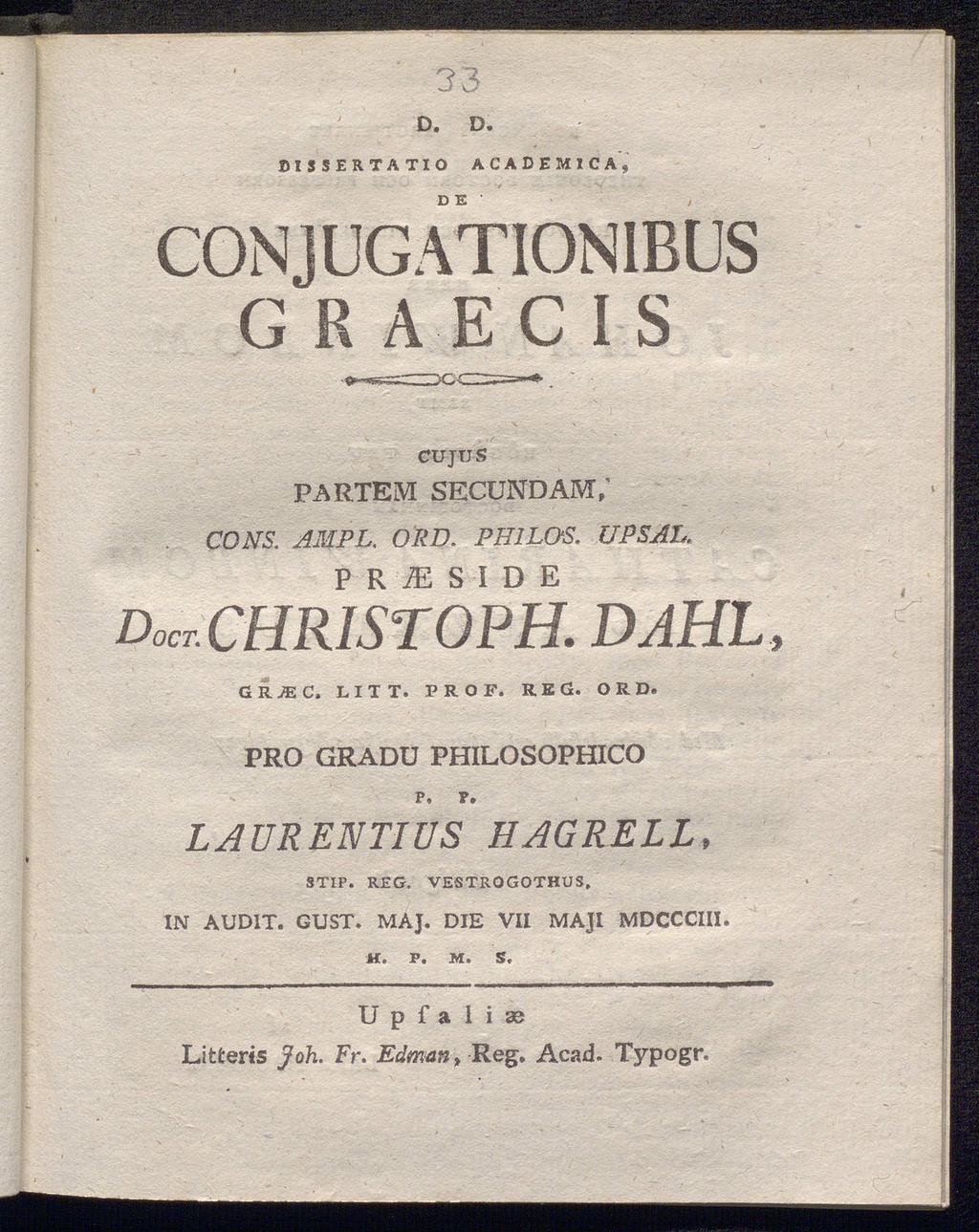 33 D. D. BISSERTATIO ACADEMICA, D E CONJUGATIONIBUS GRAECIS CONS. CUJtJS PARTEM SECUNDAM7 PH1LOS. PR^SIDE Dx,CHRISTOPH. DAHL, AMPI.ORD. GR JE C. LITT. PROF. REG. ORD.