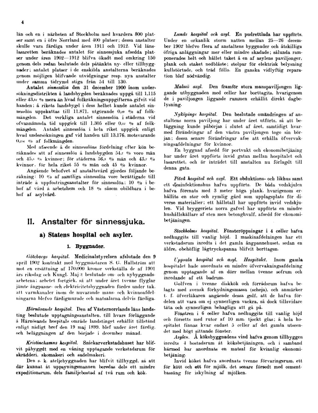 4 län och en i närheten af Stockholm med hvardera 800 platser samt en i öfre Norrland med 400 platser; dessa anstalter skulle vara färdiga under åren 1911 och 1912.