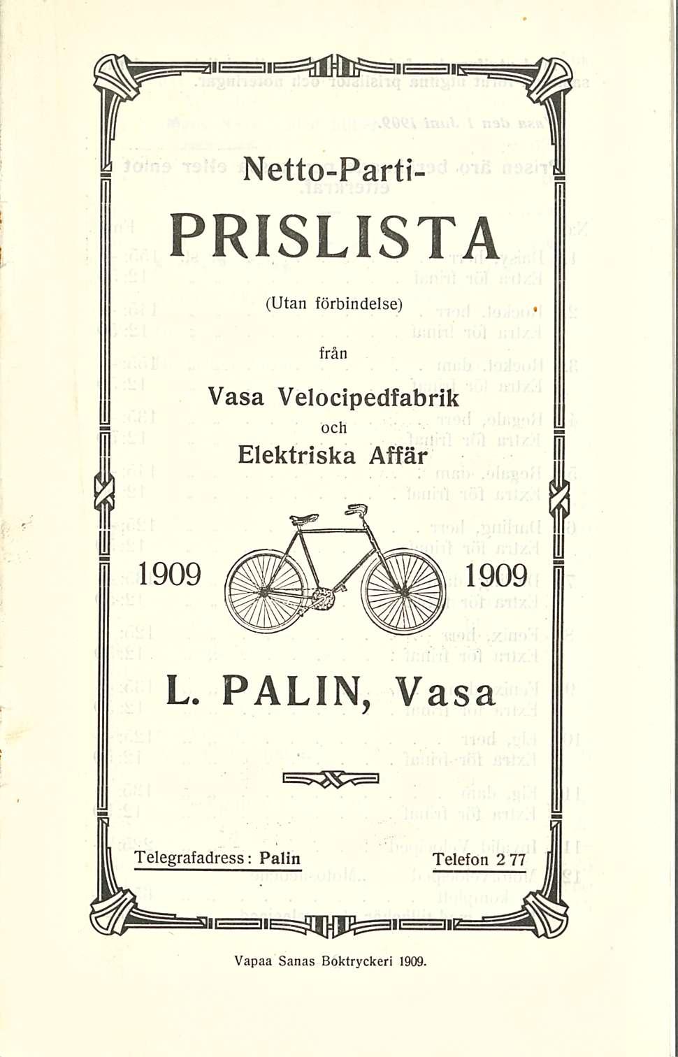 L. PALIN. Vaasa. Netto-Partiprislista. Vasa Velocipedfabrik. Elektriska  Affär. Telegrafadress: Palin. Telefon från. (Utan förbindelse) och - PDF  Free Download