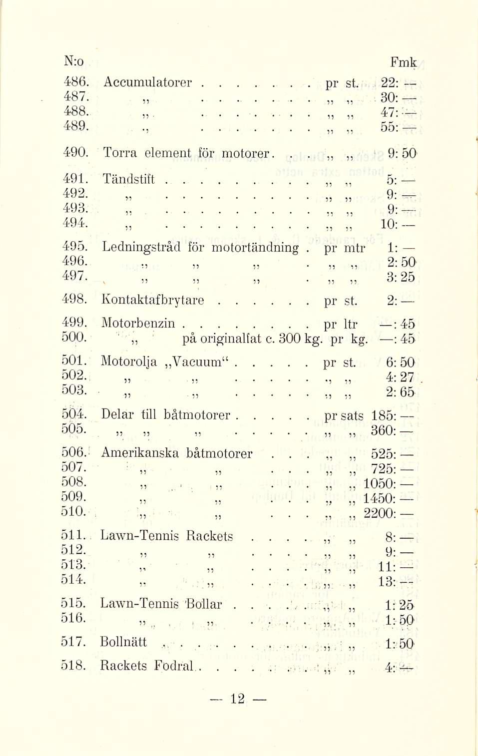 pr pr 486 Accumulatorer 487 st 22; 30; 488 489 47: 55: 490 Torra element för motorer 9:50 491 Tändstitt 492 493 494 5: 9: 9: 10: 3:25 495 496 Ledningstråd för motortändning mtr 1: 2:50 497 498