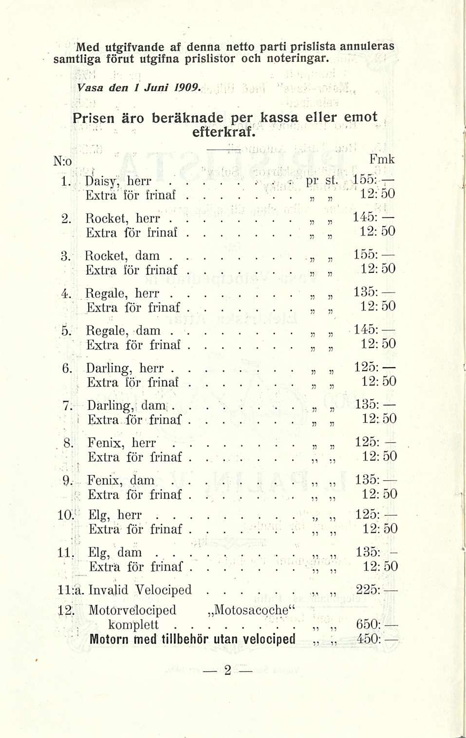 Med utgifvande af denna netto parti prislista annuleras samtliga förut utgifna prislistor och noteringar Vasa den I Juni 1909 Prisen äro beräknade per kassa eller emot efterkraf 1 Daisy, herr pr st