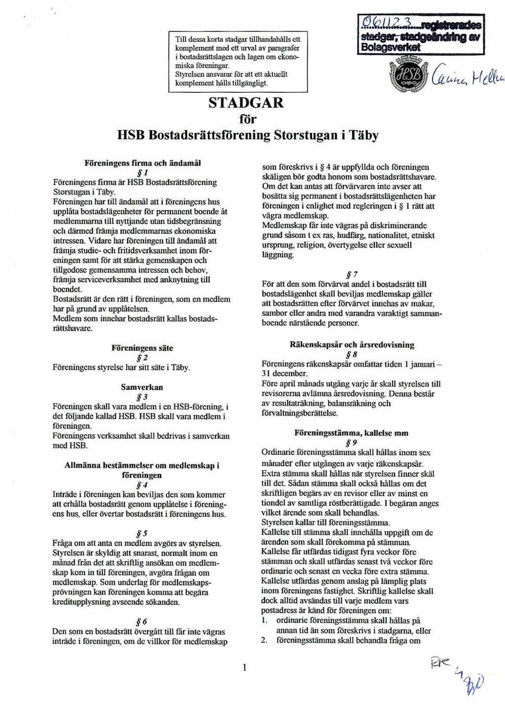 Till dessa korta stadgar tillhandahålls ett komplement med ett urval av paragrafer i bostadsrättslagen och lagen om ekonomiska toreningar.