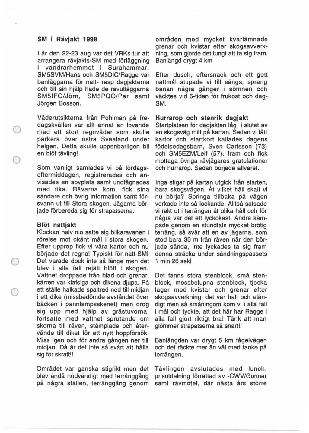 SM i Rävjakt 1998 l år den 22-23 aug var det VAKs tur att arrangera rävjakts-8m med förläggning i vandrarhemmet i Surahammar.