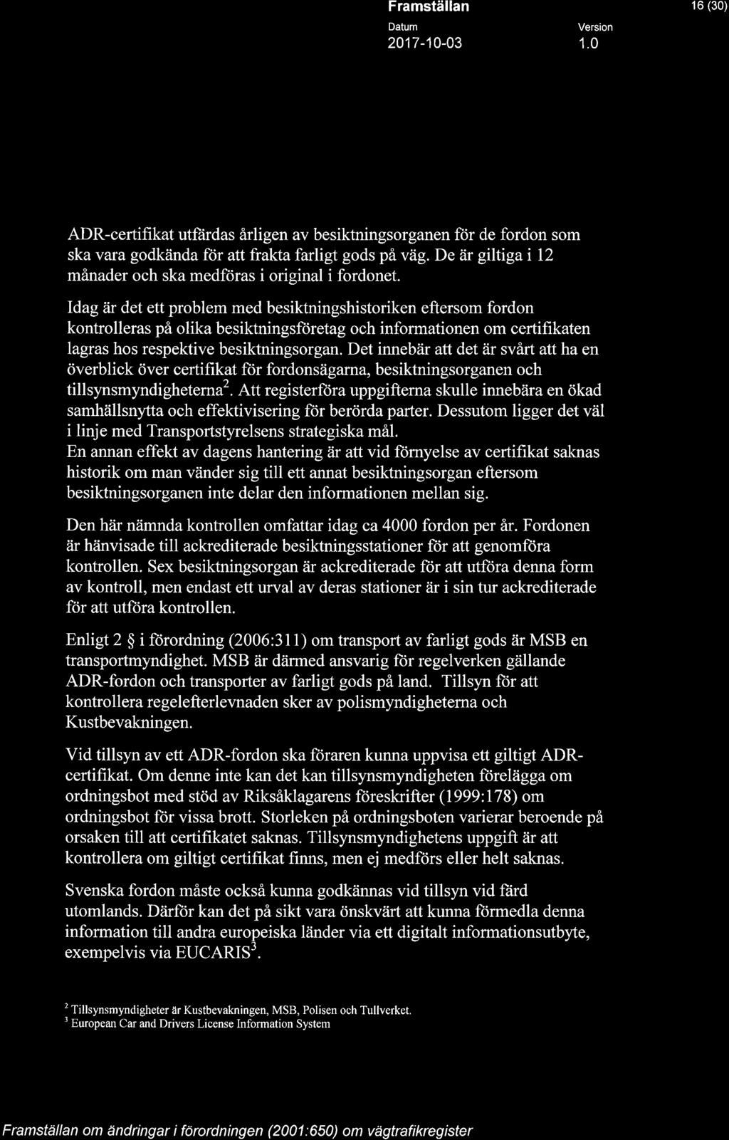 .A. STYRELSEN 16 (30) ADR-certifikat utfärdas årligen av besiktningsorganen för de fordon som ska vara godkända för att frakta farligt gods på väg.