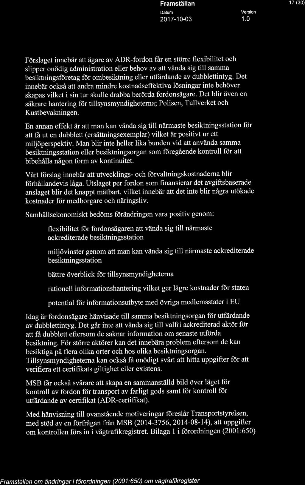 A STYRELSEN 17 (30) Förslaget innebär att ägare av ADR-fordon får en större flexibilitet och slipper onödig administration eller behov av att vända sig till samma besiktningsföretag för ombesiktning