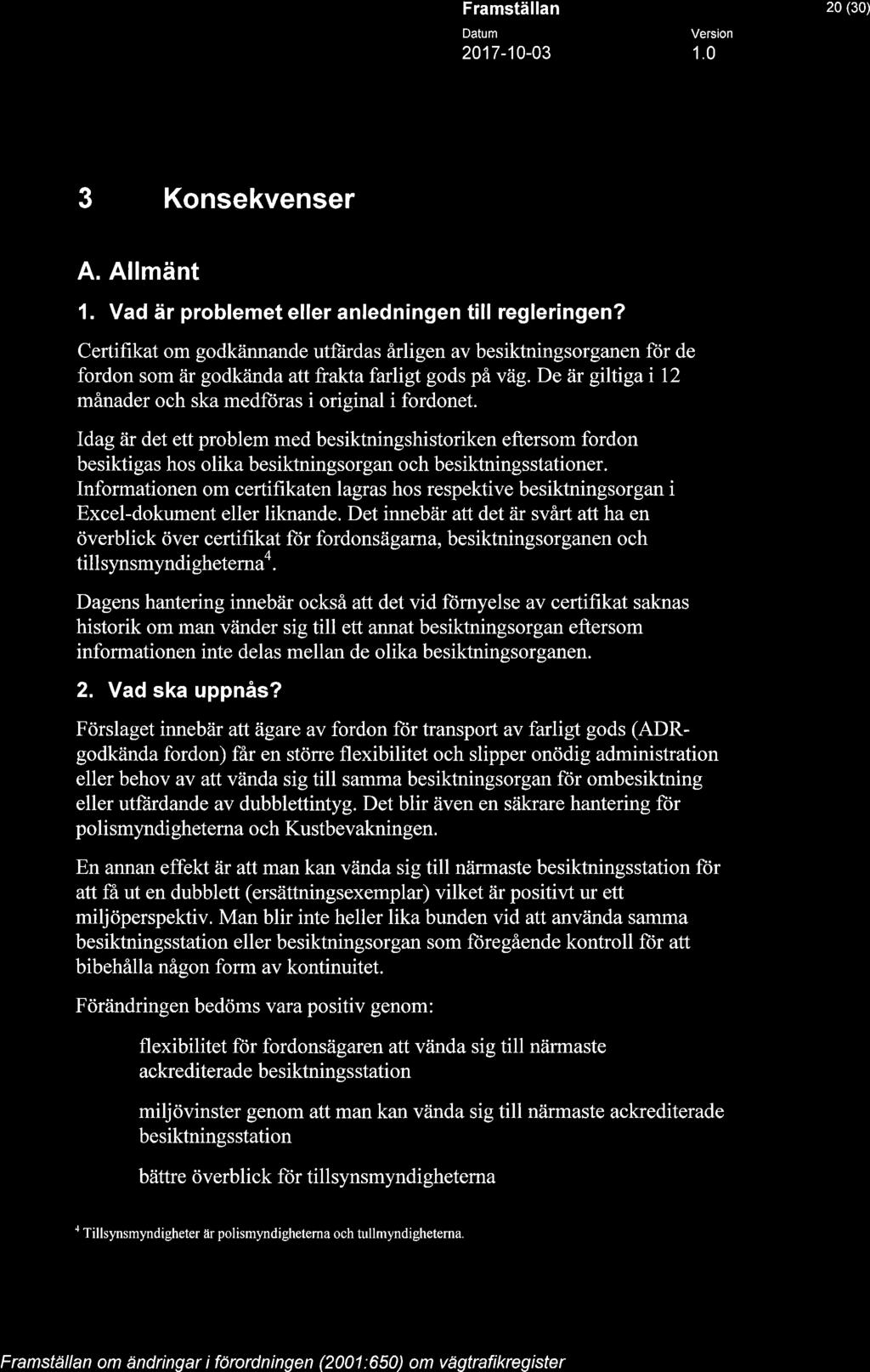 A STYRELSEN 20 (30) 3 Konsekvenser A. Allmänt 1. Vad är problemet eller anledningen till regleringen?