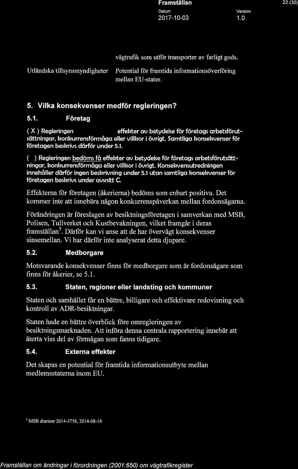 A STYRELSE 22 (30) Utländska tillsynsmyndigheter vägtrafik som utför transporter av farligt gods. Potential för framtida informationsöverföring mellan EU-stater. 5.