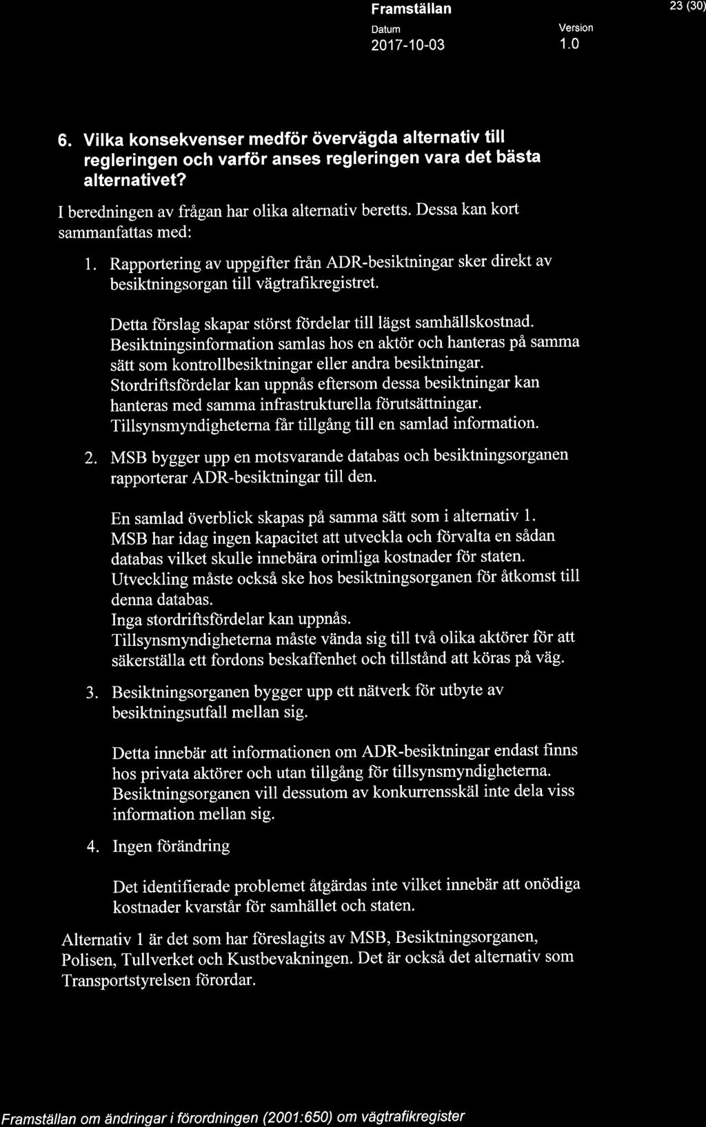 A STYRELSEN 23 (30) 6. Vilka konsekvenser medför övervägda alternativ till regleringen och varför anses regleringen vara det bästa alternativet? I beredningen av frågan har olika alternativ beretts.
