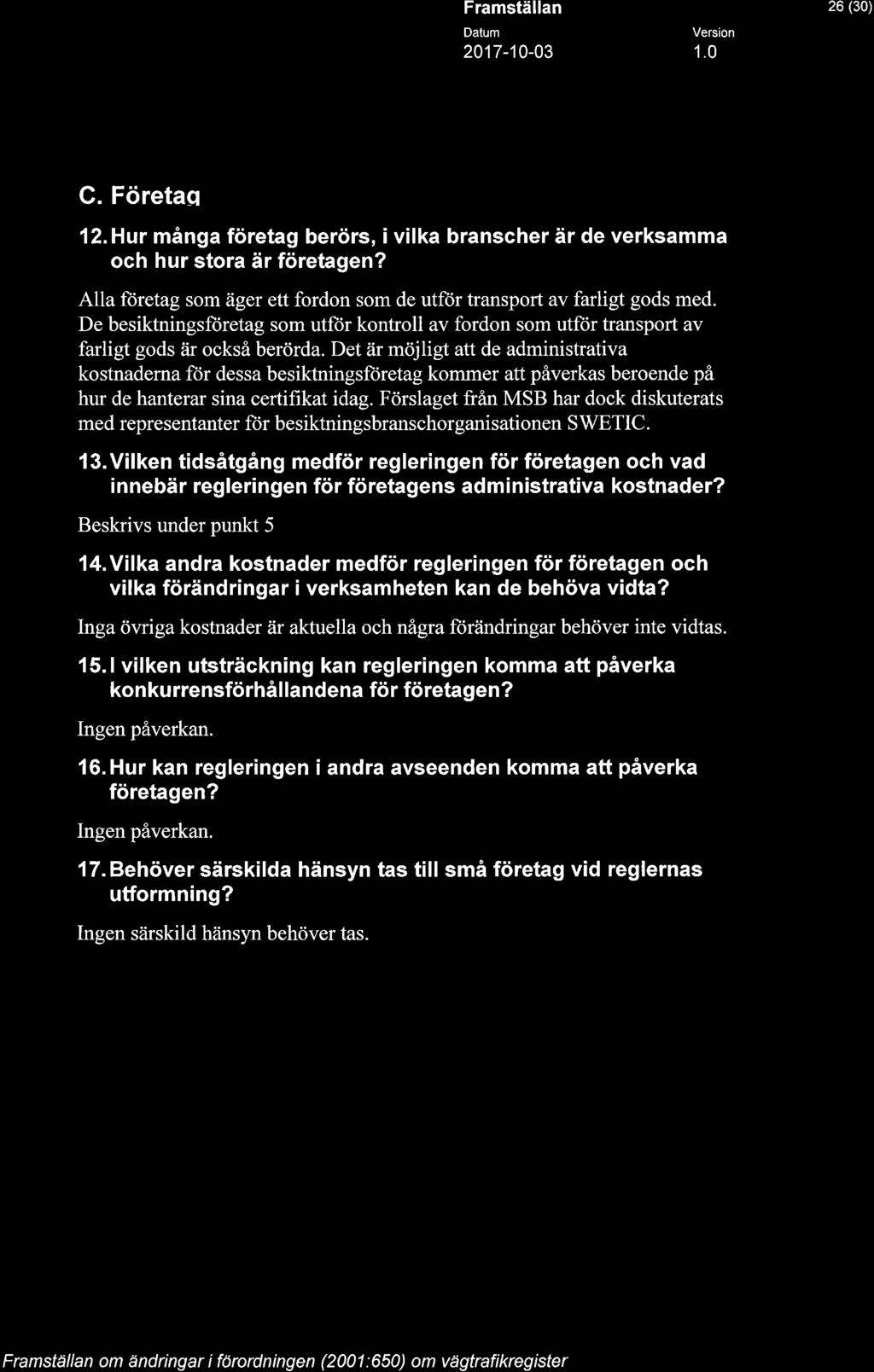 A STYRELSEN 26 (30) C. Företag 12. Hur många företag berörs, i vilka branscher är de verksamma och hur stora är företagen? Alla företag som äger ett fordon som de utför transport av farligt gods med.