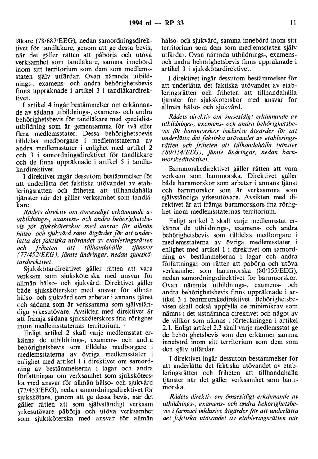 1994 rd - RP 33 11 läkare (78/687/EEG), nedan samordningsdirektivet för tandläkare, genom att ge dessa bevis, när det gäller rätten att påbörja och utöva verksamhet som tandläkare, samma innebörd