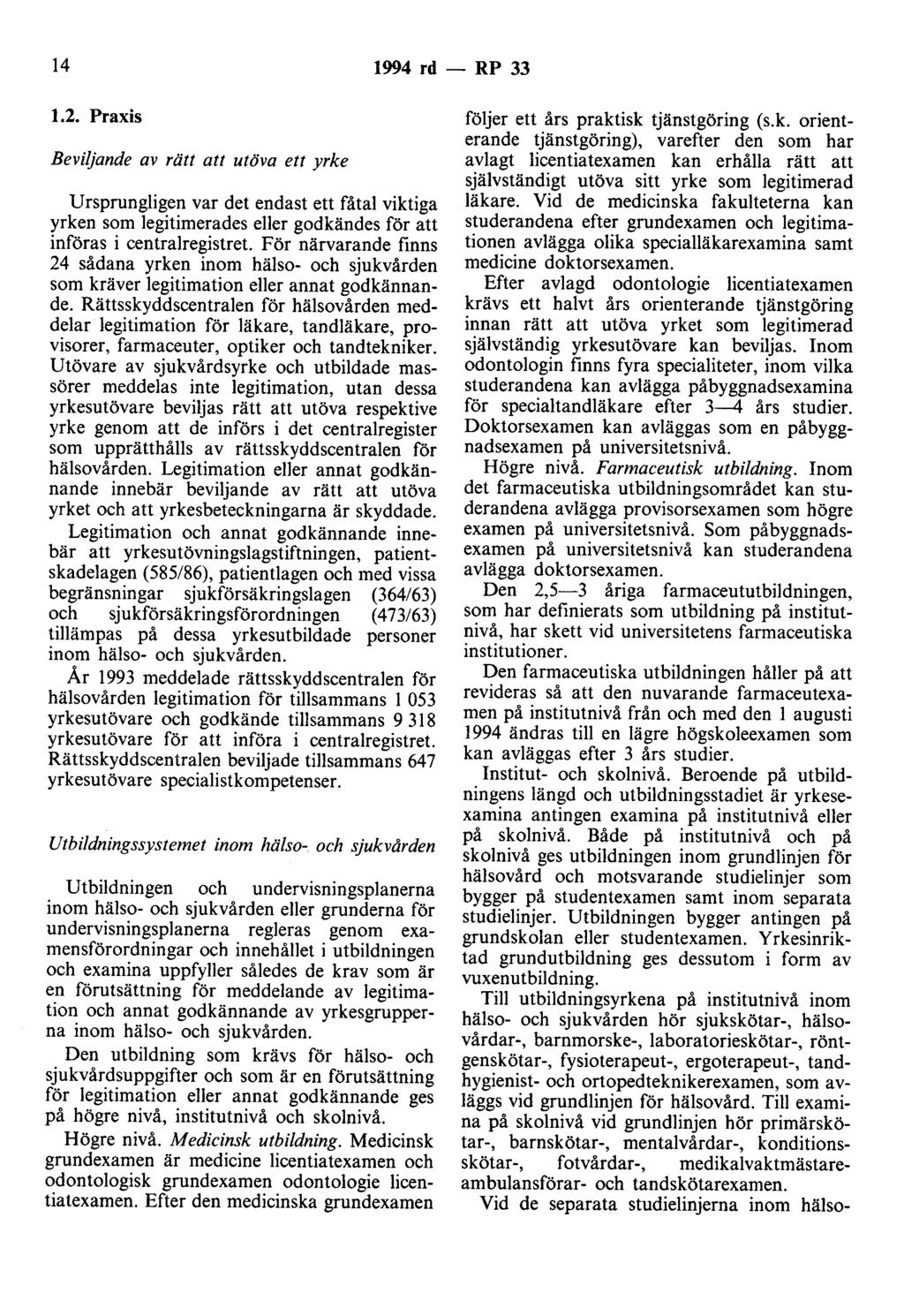 14 1994 rd - RP 33 1.2. Praxis Beviljande av rätt att utöva ett yrke Ursprungligen var det endast ett fåtal viktiga yrken som legitimerades eller godkändes för att införas i centralregistret.