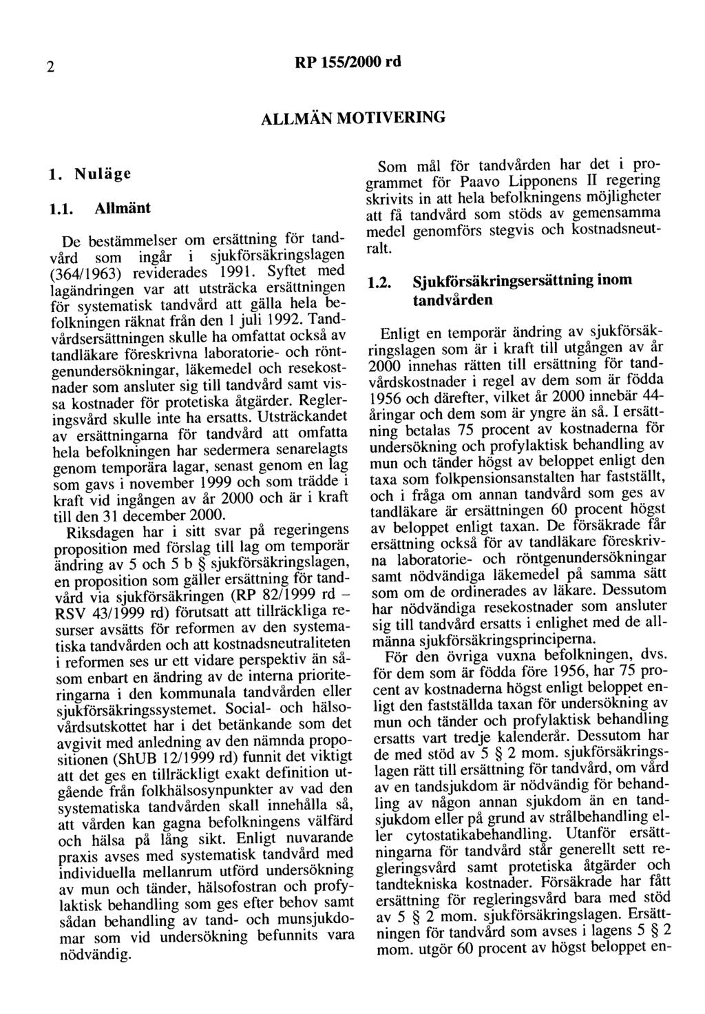 2 RP 155/2000 rd ALLMÄN MOTIVERING l. Nuläge 1.1. Allmänt De bestämmelser om ersättning för tandvård som ingår i sjukförsäkringslagen (364/1963) reviderades 1991.