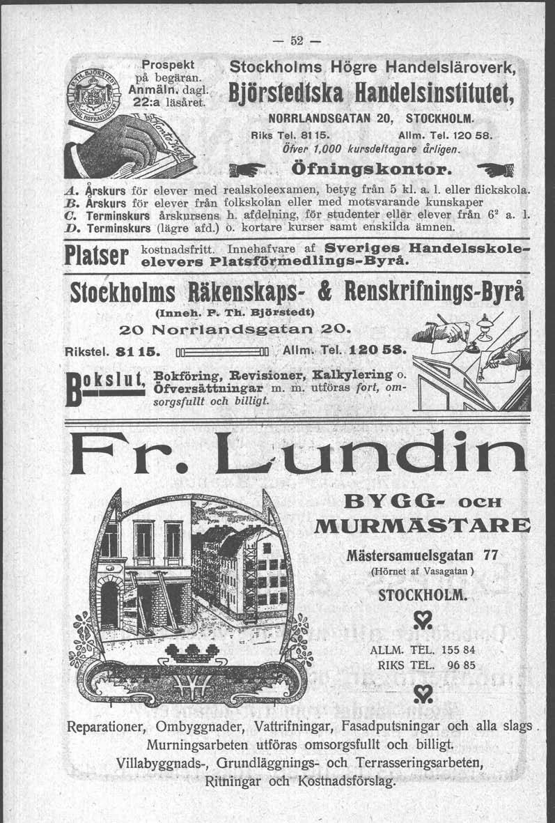 ~ l - 52- ".Prospekt ' SfOfi;kholms Högre Handelsläroverk 'På begäran. '. ' (. ' ' Arirr äl ; dagl..' 2~:a läsåret. ~ Bitirstedtska 'Handelsinstl-tutet' NORRLANDSGATAN 20' STOCKHOLM. Riks Tel. S115.