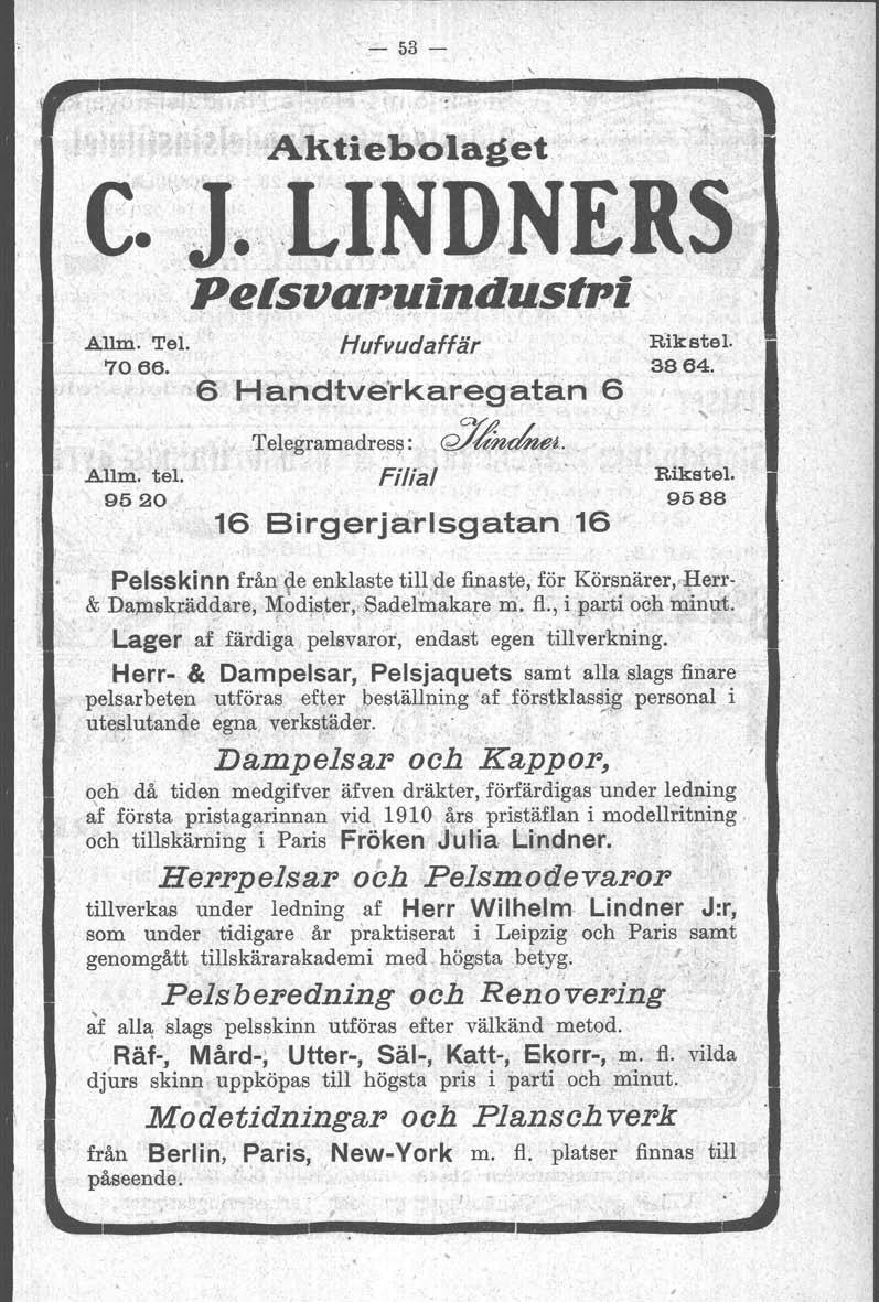 '- 53- Aktiebolåg~t C. 'j.lindner.s Pelsva~lIindustpi Allm: Tei. 7066. Allm. tel. 9520 Hufvudaffär '6 Ha.n(jtve'rkar.~gatan 6 f Telegram~dre8~: ' ~~l!i. Filial 16 Birgerjärlsgatan 16 Rik stel. 3864.