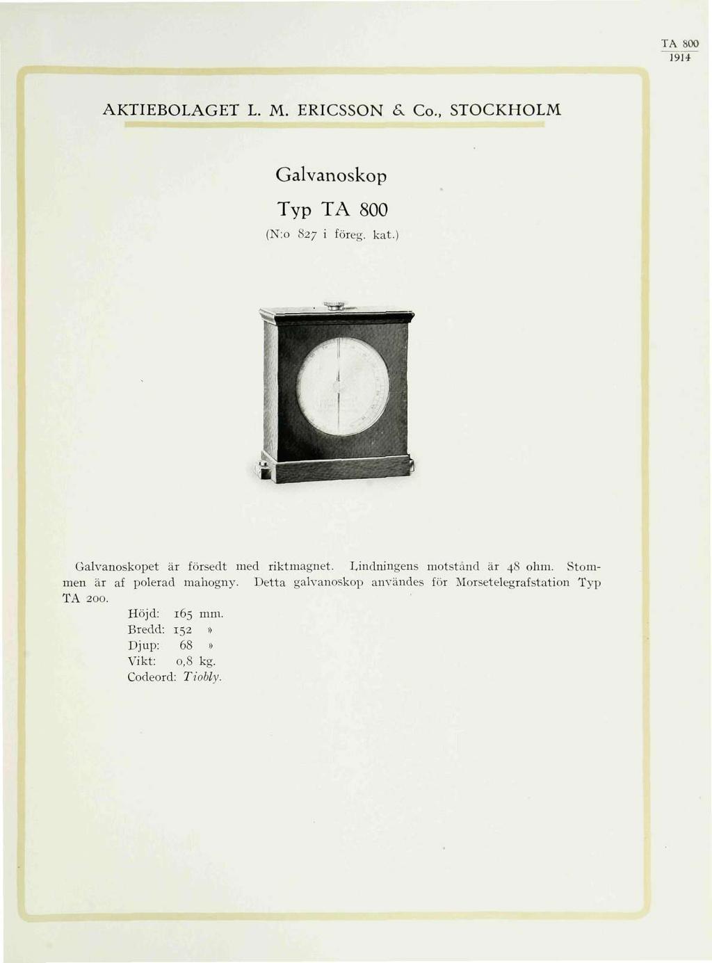 TA 800 ^914 AKTIEBOLAGET L. M. ERICSSON &. Co., STOCKHOLM Galvanoskop Typ TA 800 (N:o 827 i föreg. kat. Galvanoskopet är försedt med riktmagnet.