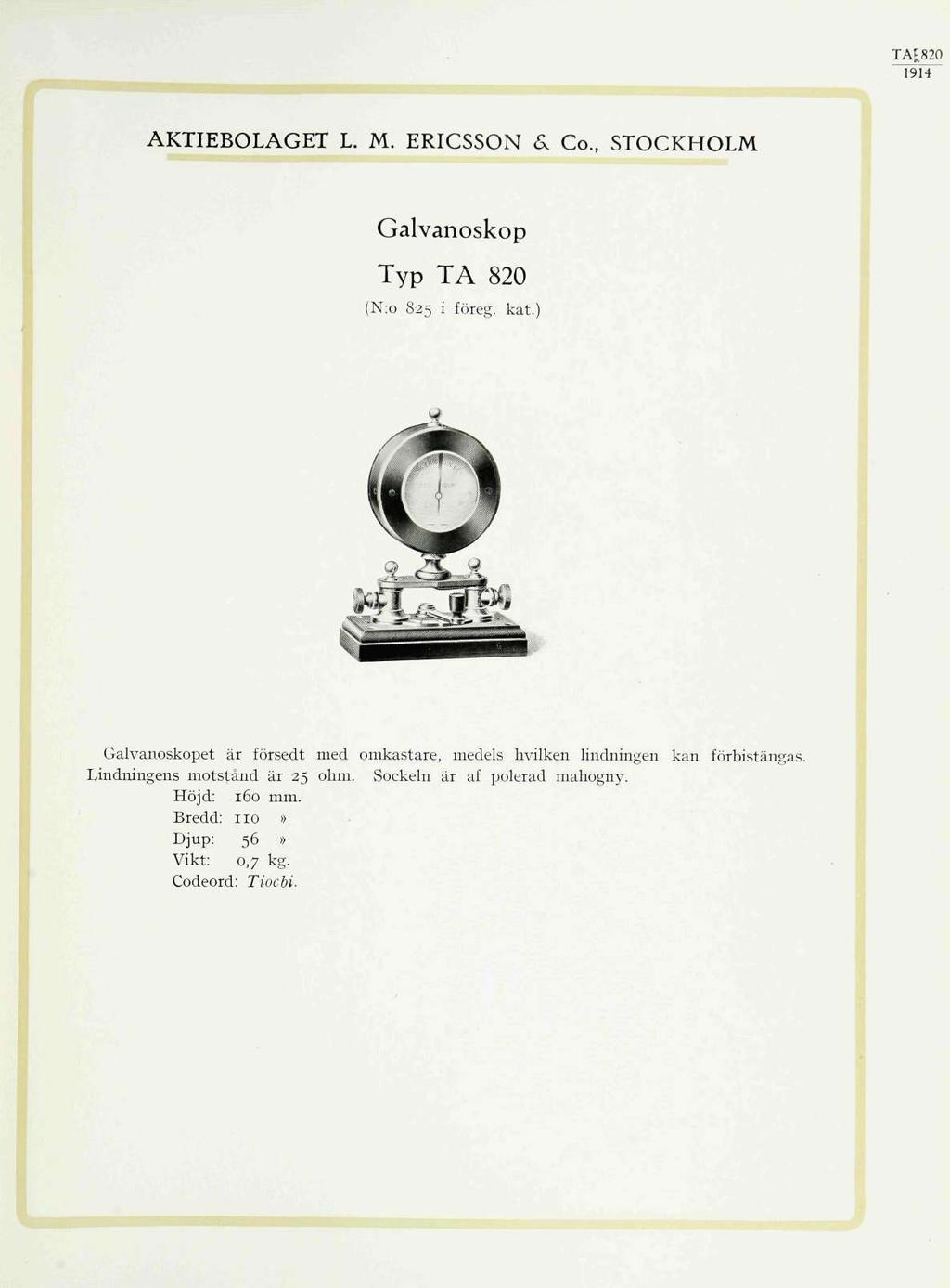 Galvanoskop Typ TA 820 (N:o 825 i föreg. kat.) Galvanoskopet är försedt med omkastare, medels hvilken lindningen kan förbistängas.
