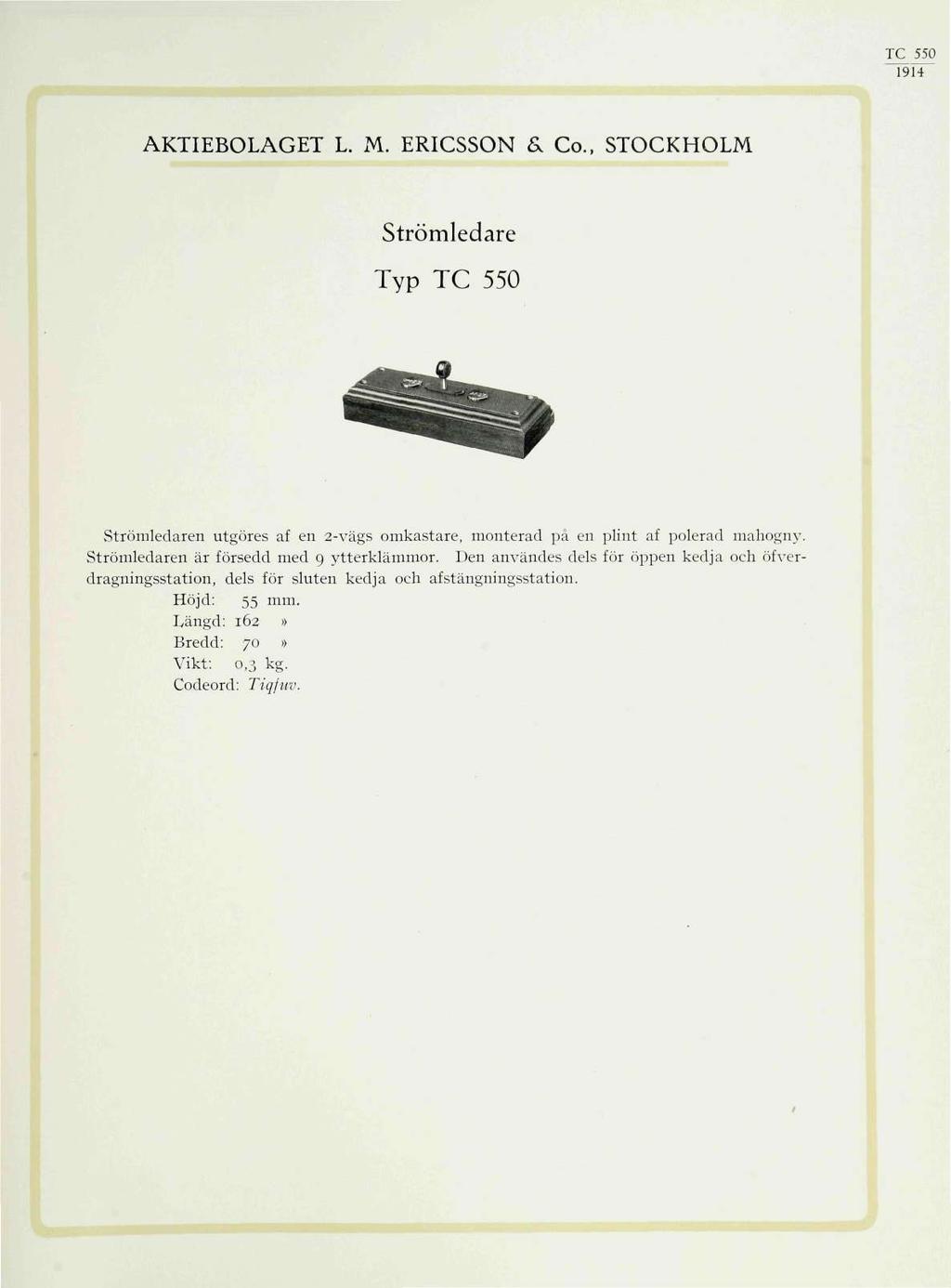 TC 550 1914 AKTIEBOLAGET L. M. ERICSSON & Co., STOCKHOLM Strömledare Typ TC 550 Strömledaren utgöres af en 2-vägs omkastare, monterad på en plint af polerad mahogny.