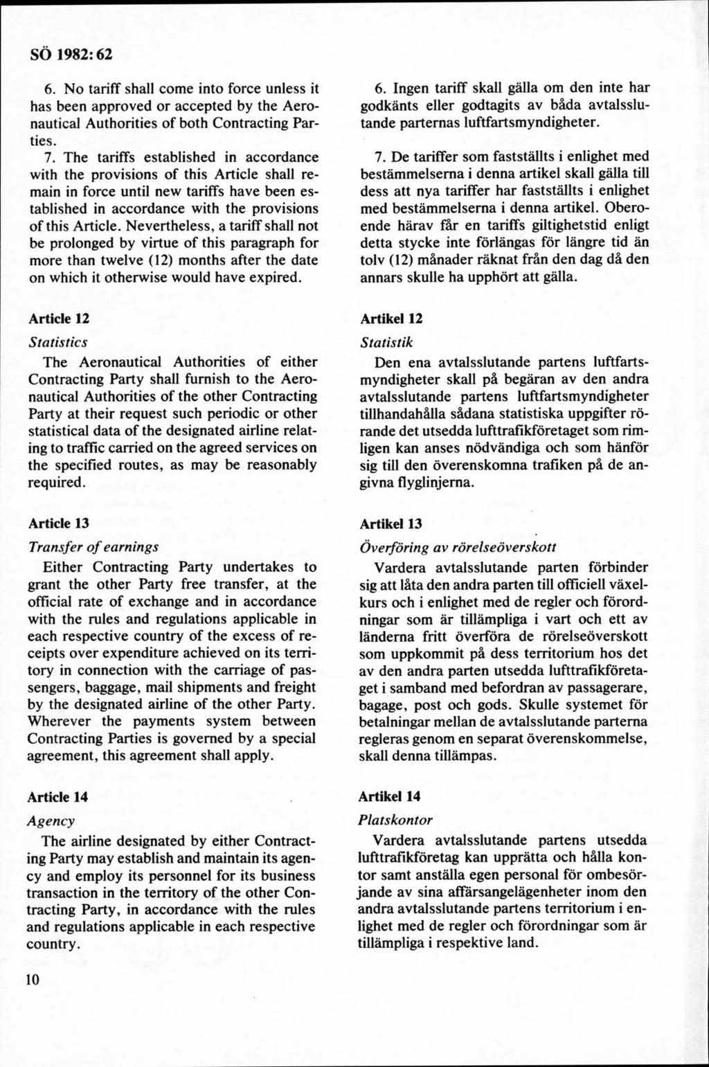 6. No tariff shall come into force unless it has been approved or accepted by the Aeronautical Authorities of both Contracting Parties. 7.