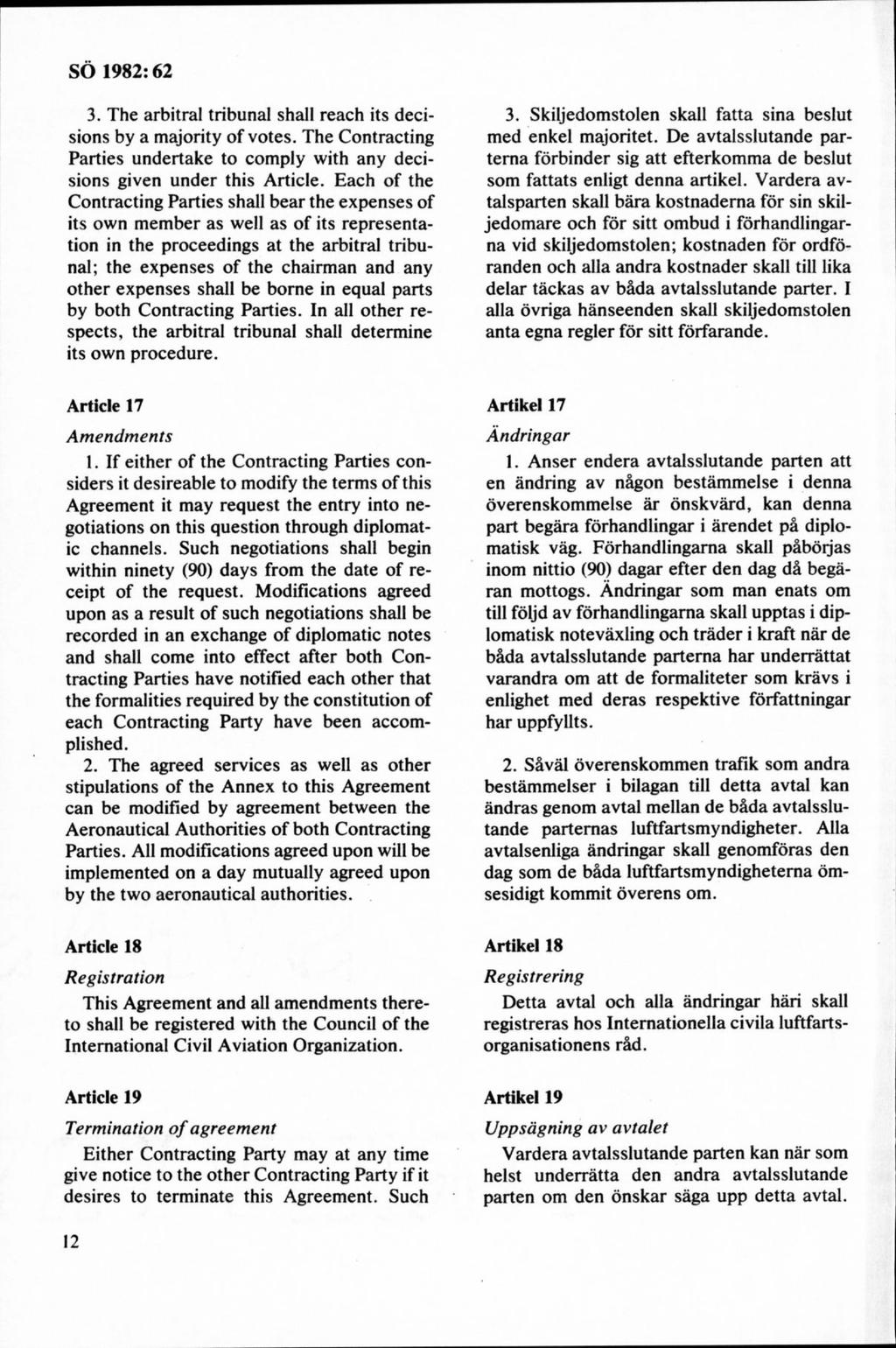 3. The arbitral tribunal shall reach its decisions by a majority of votes. The Contracting Parties undertake to comply with any decisions given under this Article.