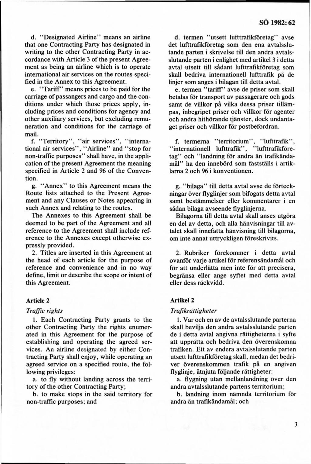 d. Designated Airline means an airline that one Contracting Party has designated in writing to the other Contracting Party in accordance with Article 3 of the present Agreement as being an airline