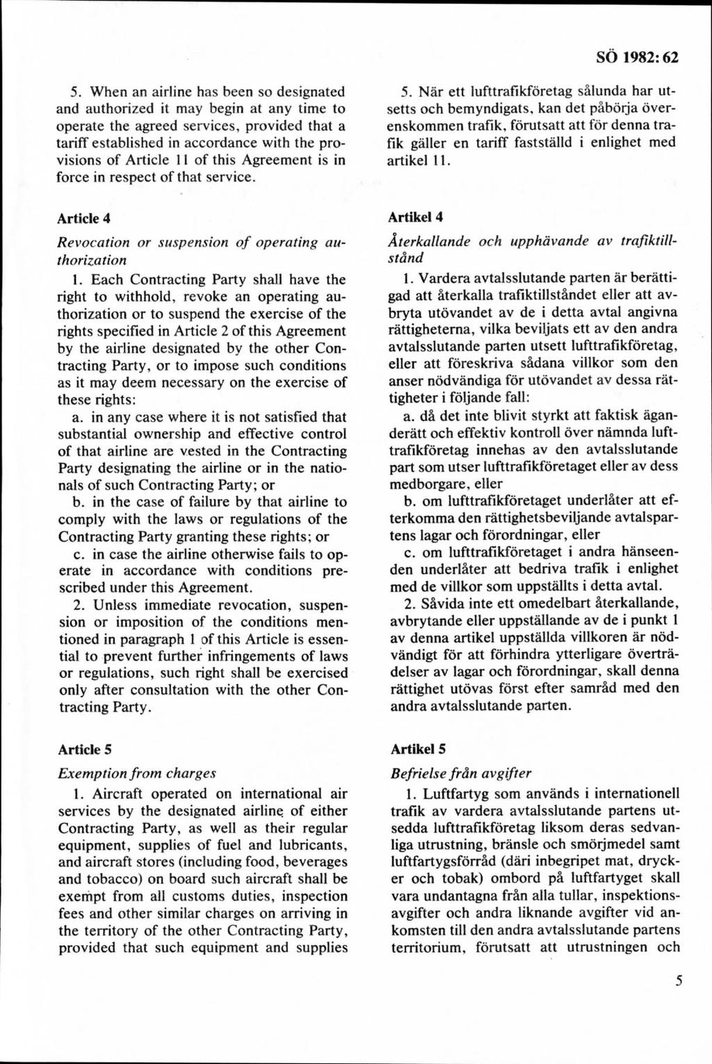 5. When an airline has been so designated and authorized it may begin at any time to operate the agreed services, provided that a tariff established in accordance with the provisions of A rtide 11 of