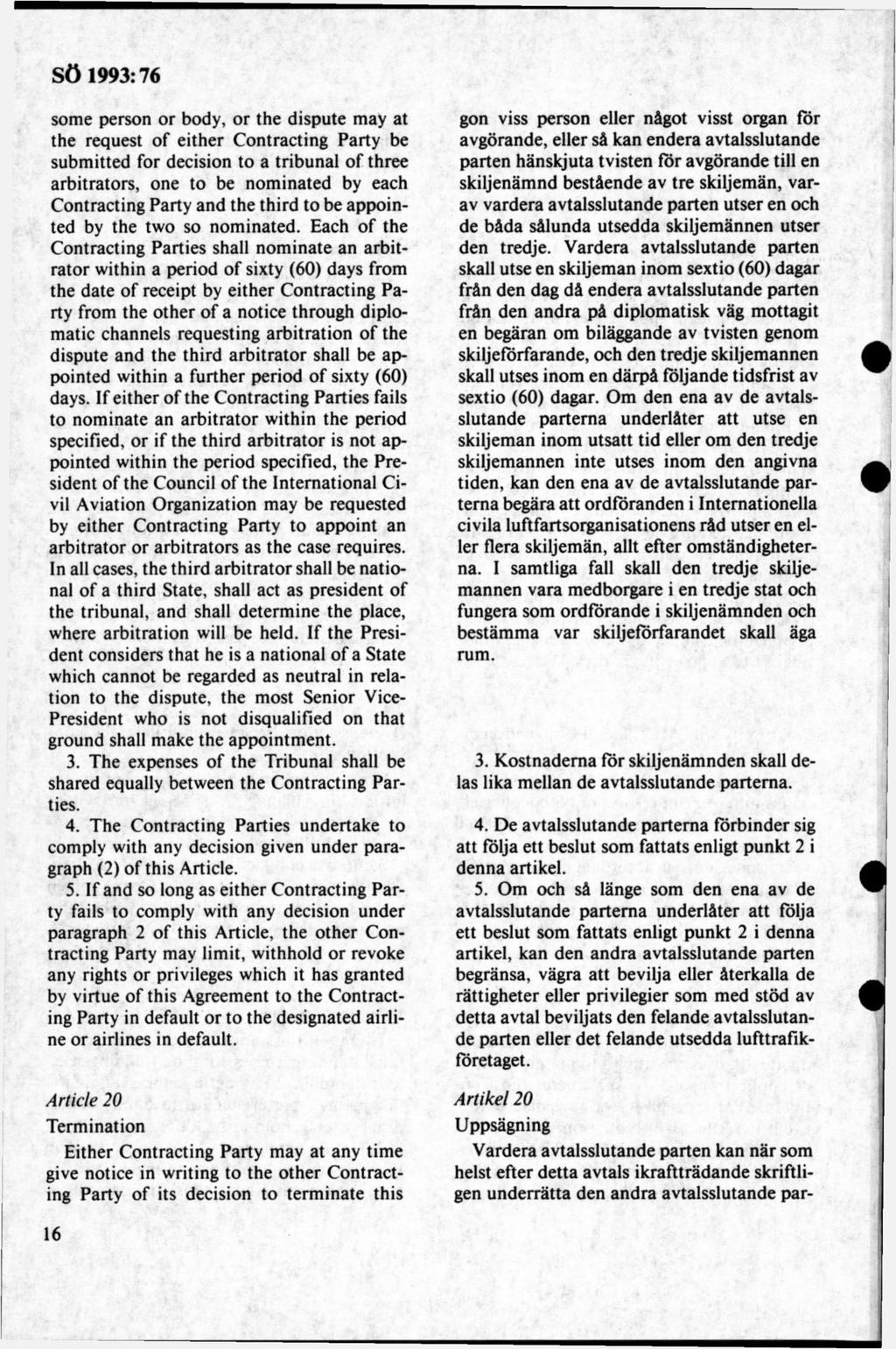 some person or body, or the dispute may at the request of either Contracting Party be subm itted for decision to a tribunal o f three arbitrators, one to be nom inated by each Contracting Party and