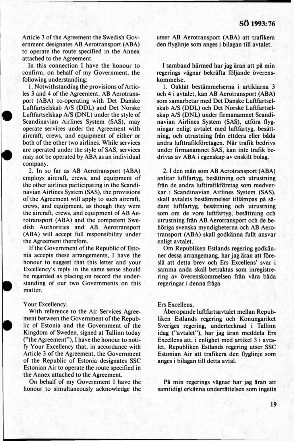 Article 3 of the Agreement the Swedish Governm ent designates AB Aerotransport (ABA) to operate the route specified in the Annex attached to the Agreement.