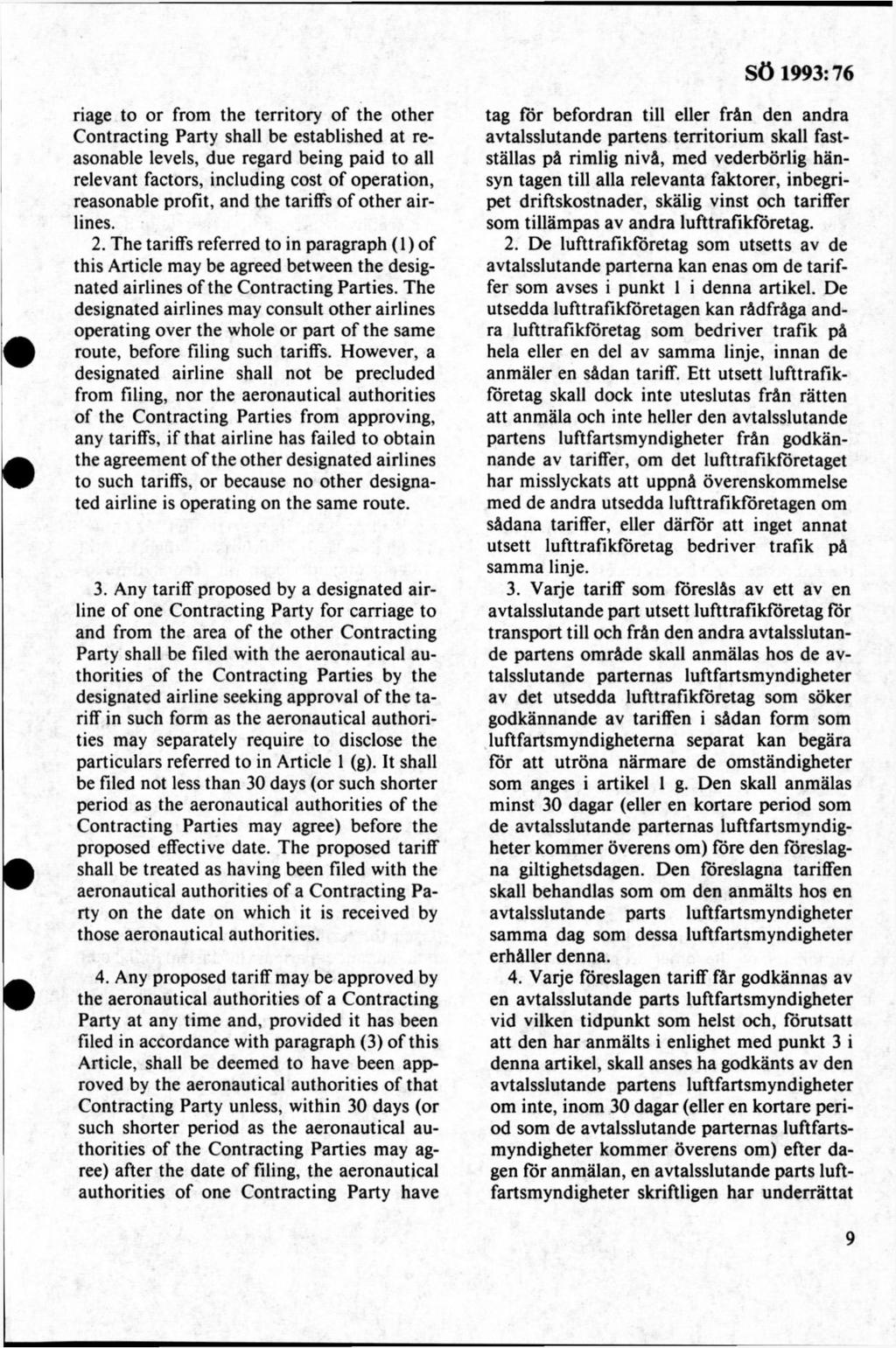 riage to or from the territory o f the other Contracting Party shall be established at reasonable levels, due regard being paid to all relevant factors, including cost o f operation, reasonable
