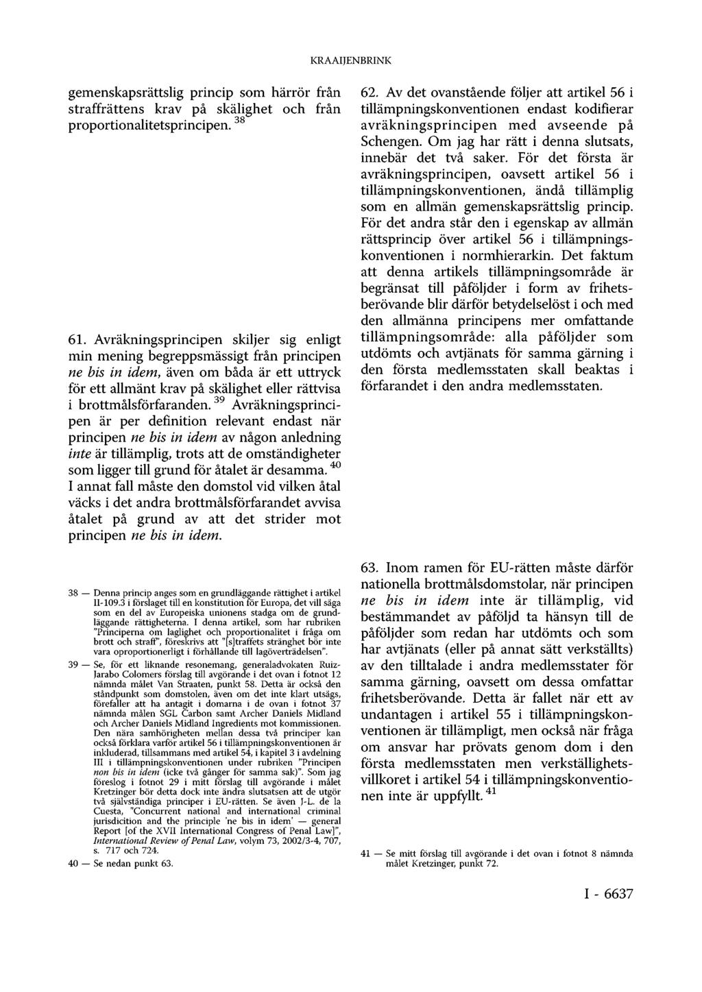 KRAAIJENBRINK gemenskapsrättslig princip som härrör från straffrättens krav på skälighet och från proportionalitetsprincipen. 3 8 61.