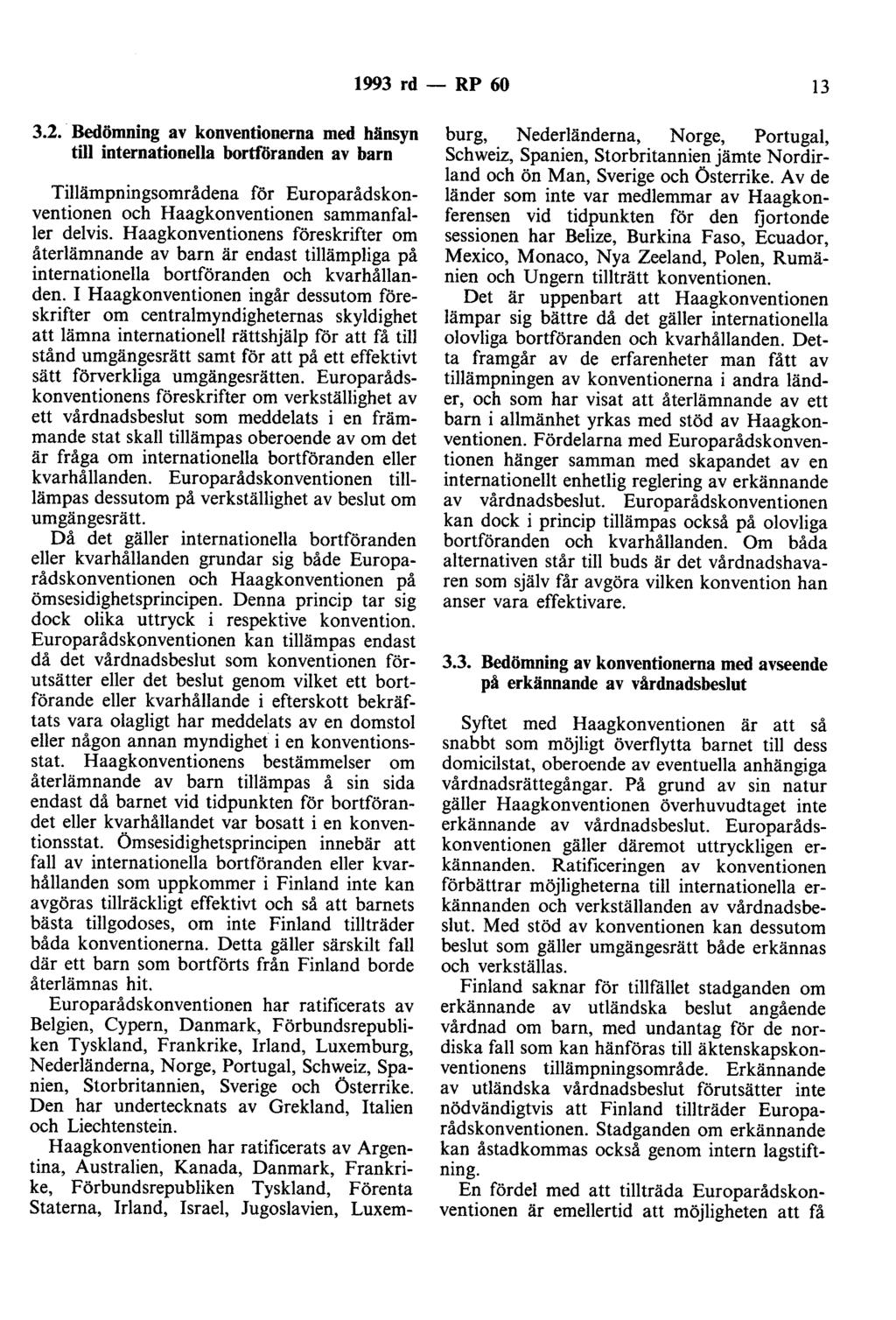 1993 rd- RP 60 13 3.2. Bedömning av konventionerna med hänsyn till internationella bortföranden av barn Tillämpningsområdena för Europarådskonventionen och Haagkonventionen sammanfaller delvis.
