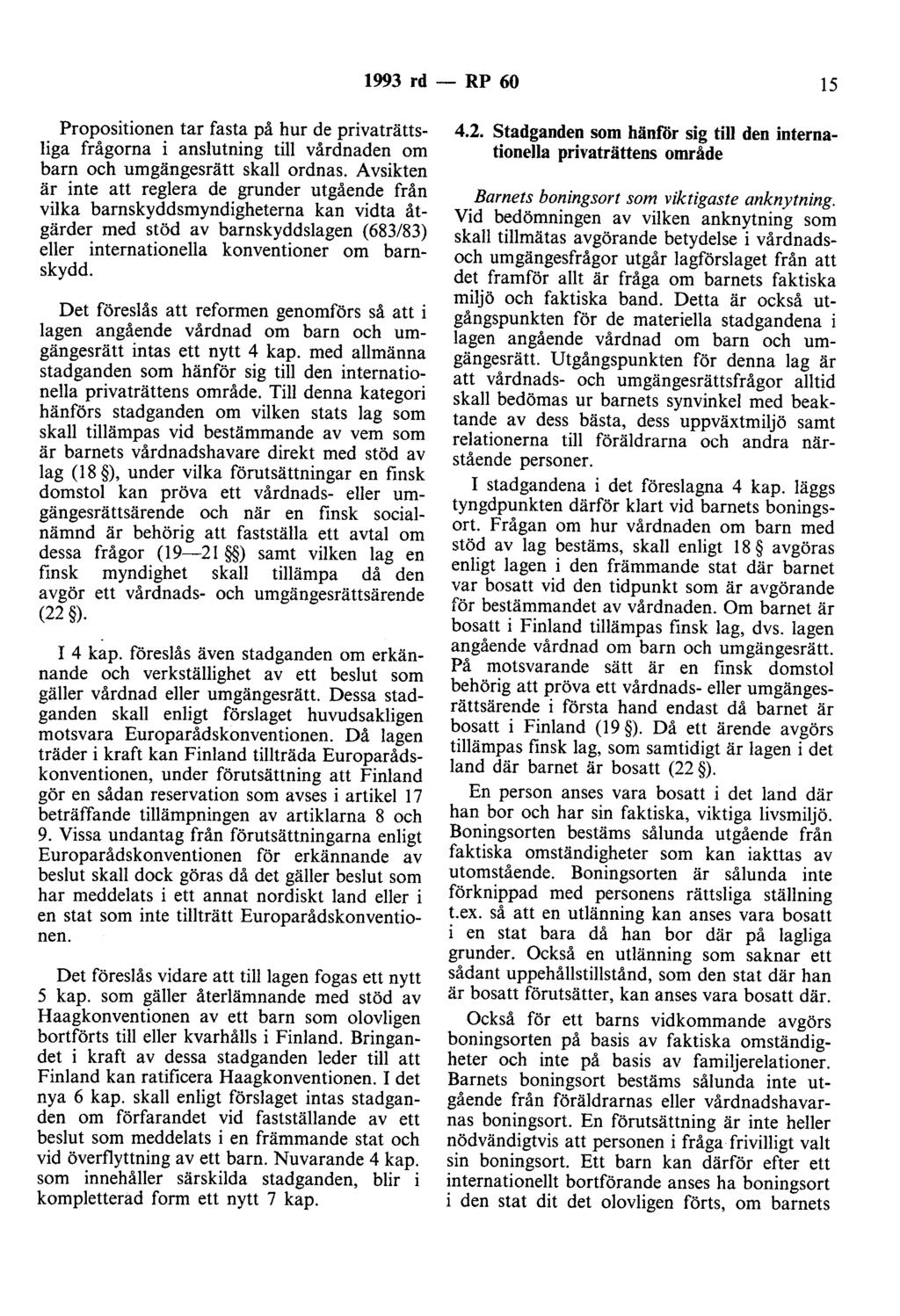 1993 rd- RP 60 15 Propositionen tar fasta på hur de privaträttsliga frågorna i anslutning till vårdnaden om barn och umgängesrätt skall ordnas.
