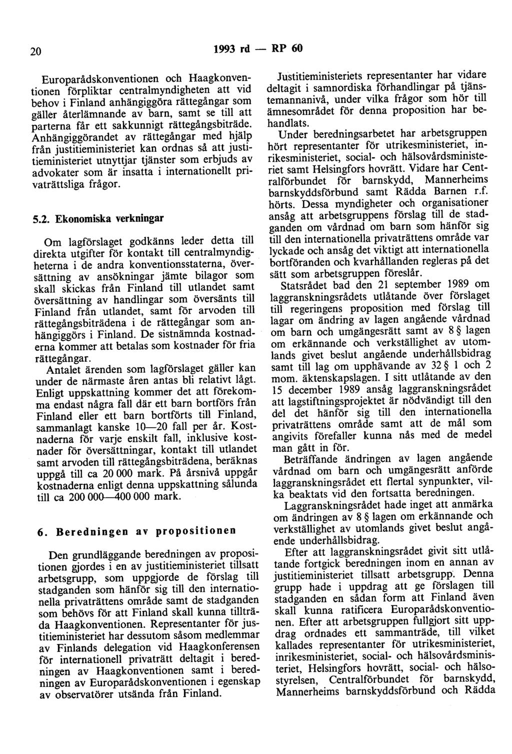 20 1993 rd- RP 60 Europarådskonventionen och Haagkonventionen förpliktar centralmyndigheten att vid behov i Finland anhängiggöra rättegångar som gäller återlämnande av barn, samt se till att parterna