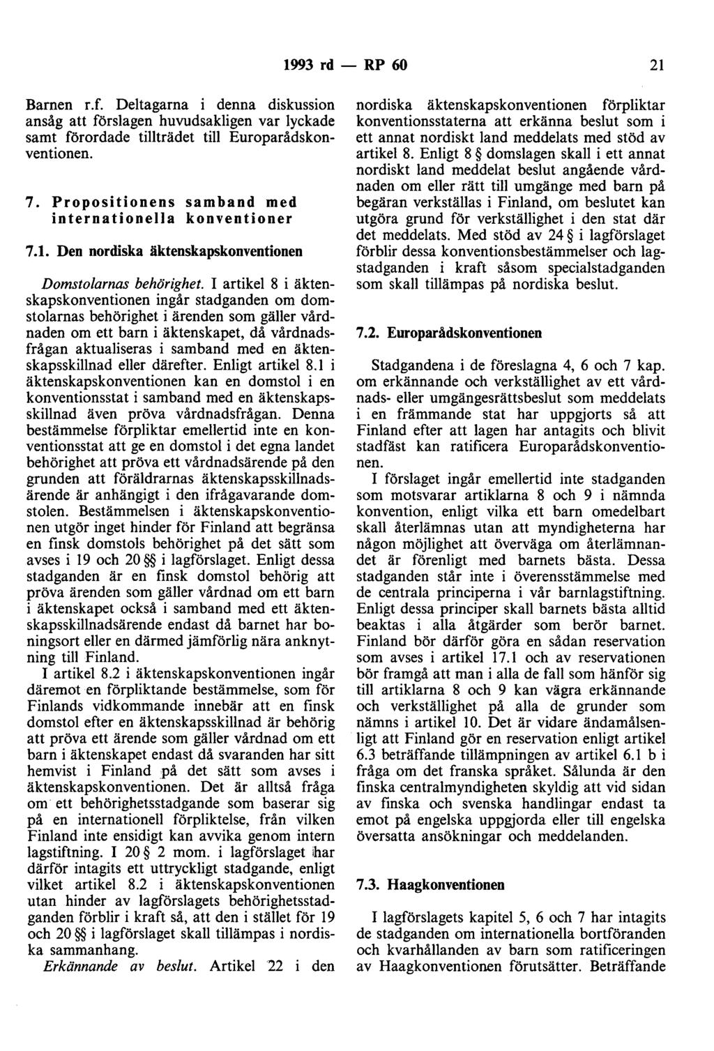 1993 rd- RP 60 21 Barnen r.f. Deltagarna i denna diskussion ansåg att förslagen huvudsakligen var lyckade samt förordade tillträdet till Europarådskonventionen. 7.