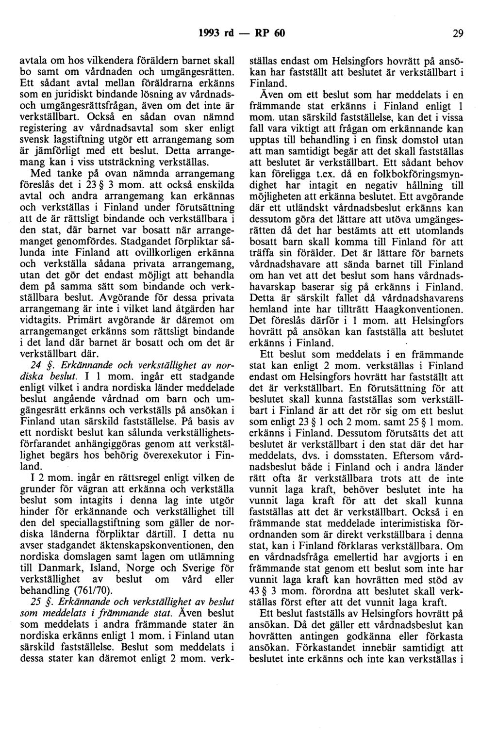 1993 rd - RP 60 29 avtala om hos vilkendera föräldern barnet skall bo samt om vårdnaden och umgängesrätten.