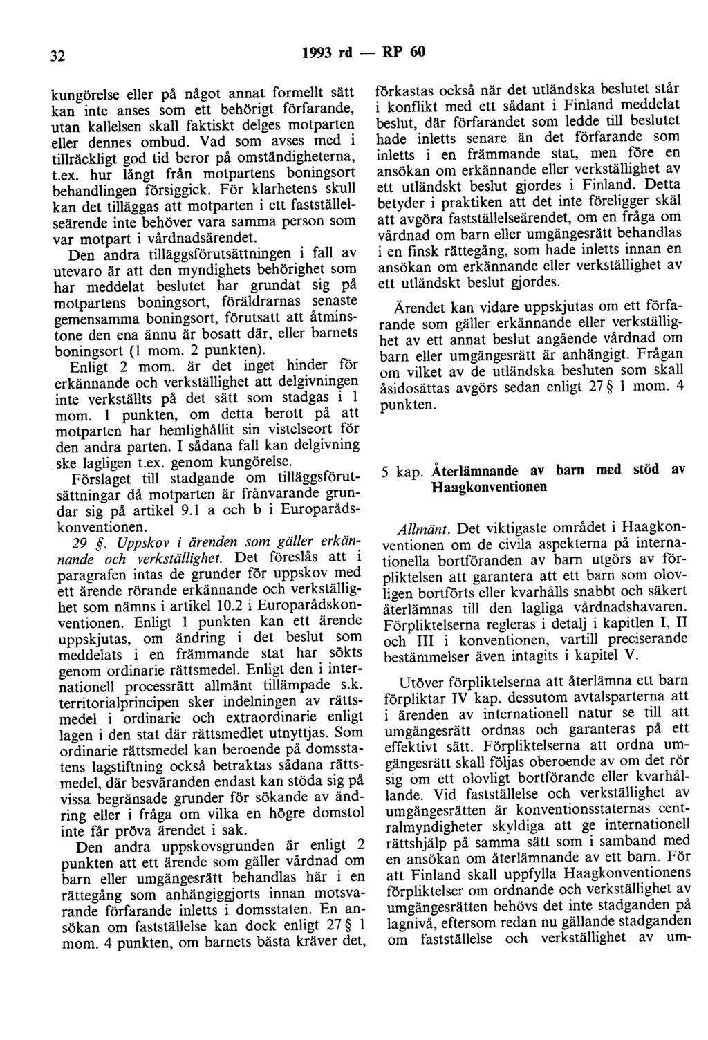32 1993 rd - RP 60 kungörelse eller på något annat formellt sätt kan inte anses som ett behörigt förfarande, utan kallelsen skall faktiskt delges motparten eller dennes ombud.