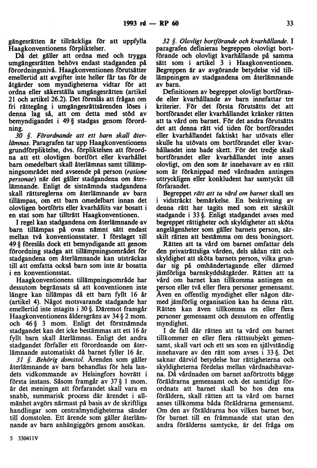 1993 rd - RP 60 33 gängesrätten är tillräckliga för att uppfylla Haagkonventionens förpliktelser. Då det gäller att ordna med och trygga umgängesrätten behövs endast stadganden på förordningsnivå.