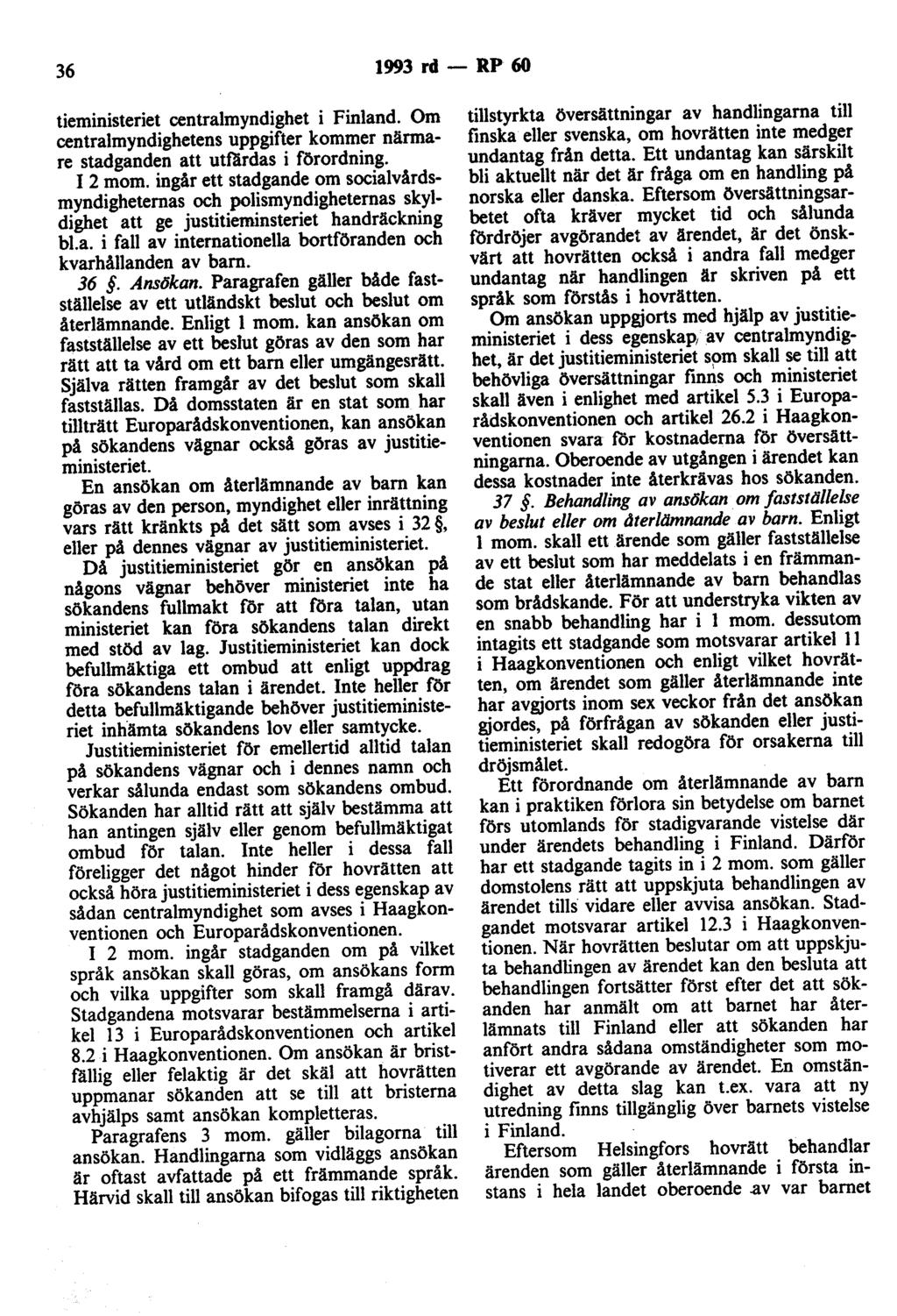 36 1993 rd- RP 60 tieministeriet centralmyndighet i Finland. Om centralmyndighetens uppgifter kommer närrnare stadganden att uttardas i förordning. I 2 morn.